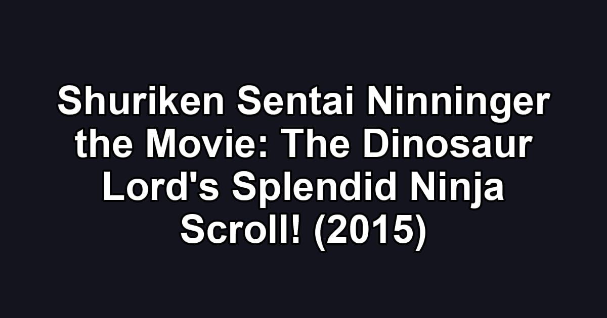 Shuriken Sentai Ninninger the Movie: The Dinosaur Lord's Splendid Ninja Scroll! (2015)
