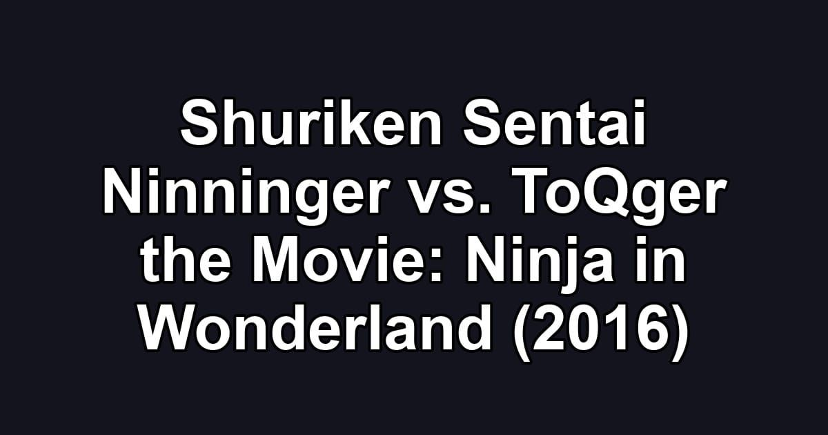 Shuriken Sentai Ninninger vs. ToQger the Movie: Ninja in Wonderland (2016)
