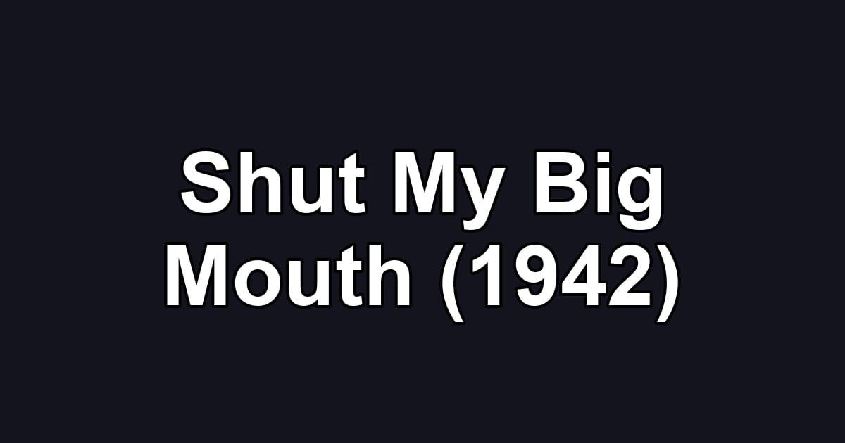 Shut My Big Mouth (1942)