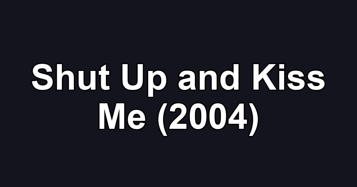 Shut Up and Kiss Me (2004)