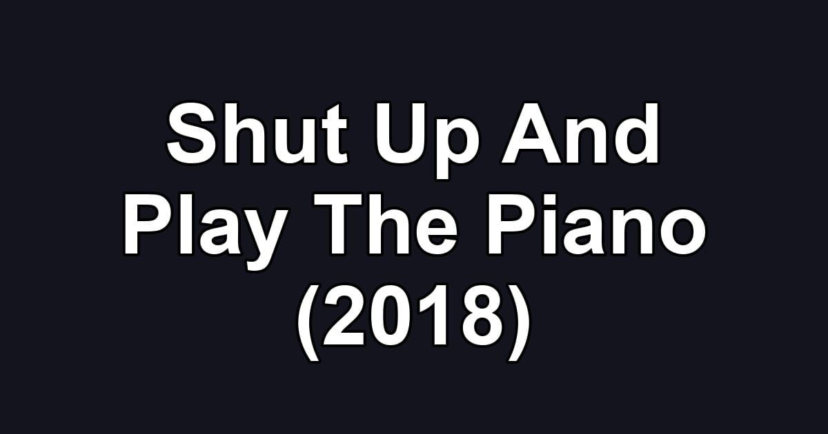 Shut Up And Play The Piano (2018)