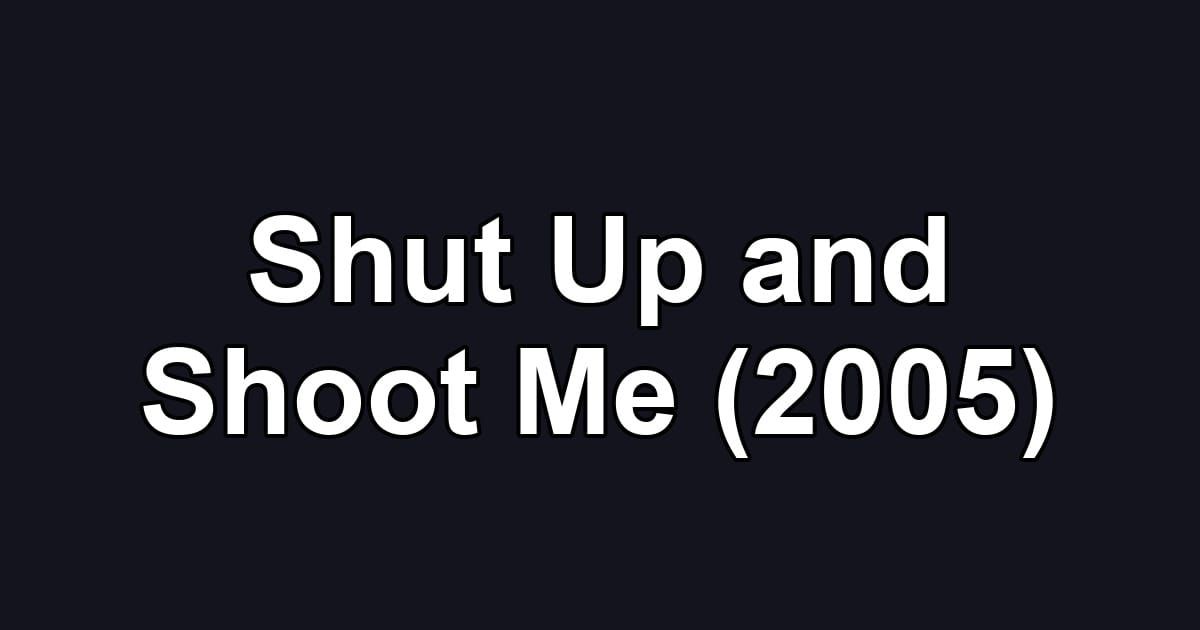Shut Up and Shoot Me (2005)