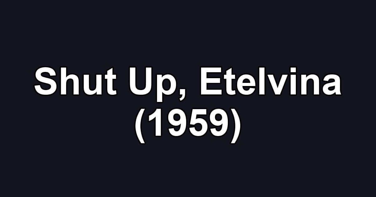 Shut Up, Etelvina (1959)
