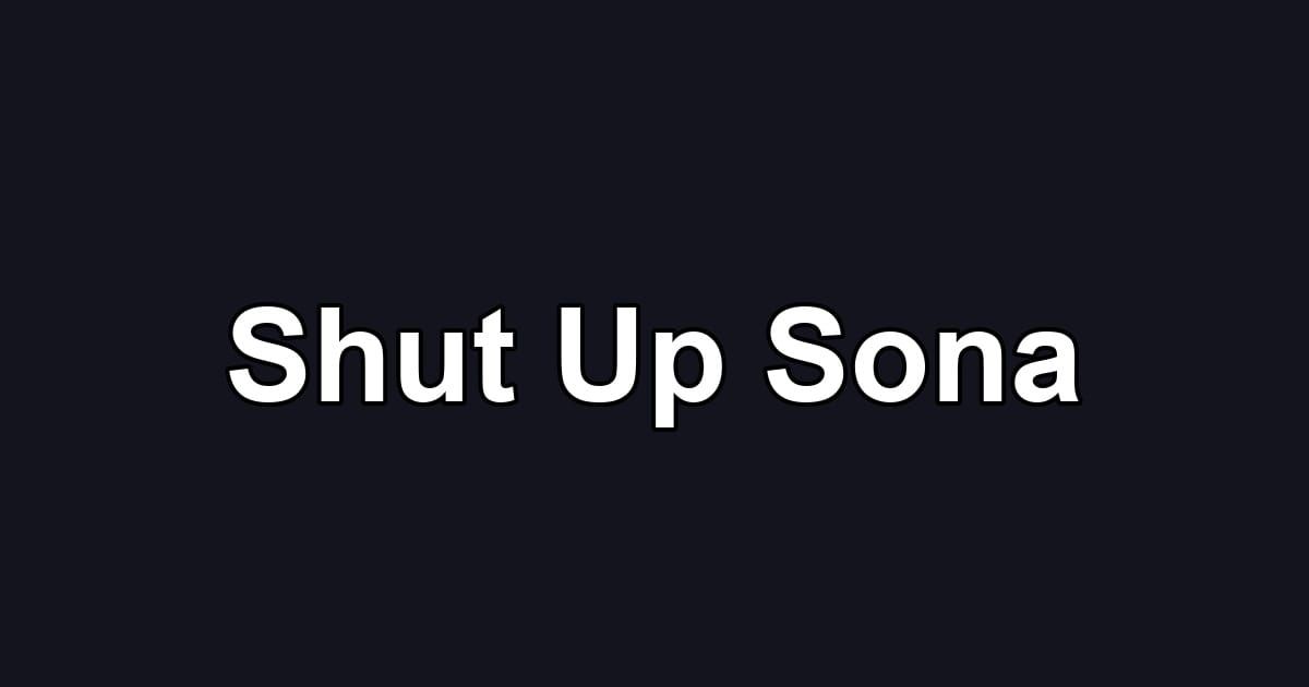 Shut Up Sona