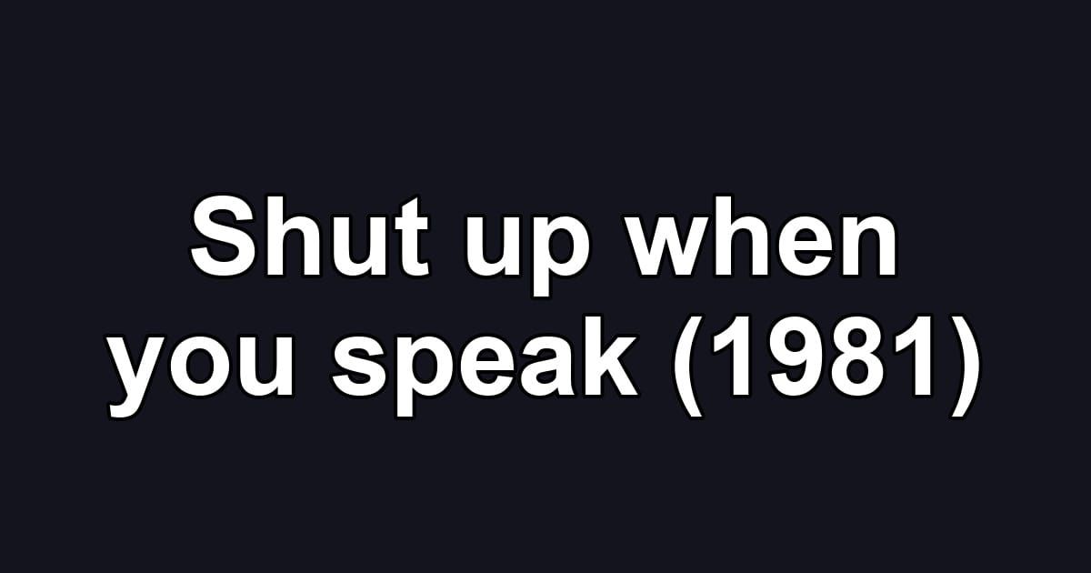 Shut up when you speak (1981)