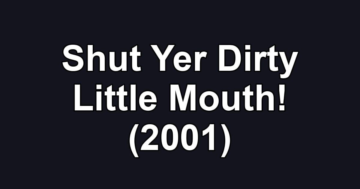 Shut Yer Dirty Little Mouth! (2001)