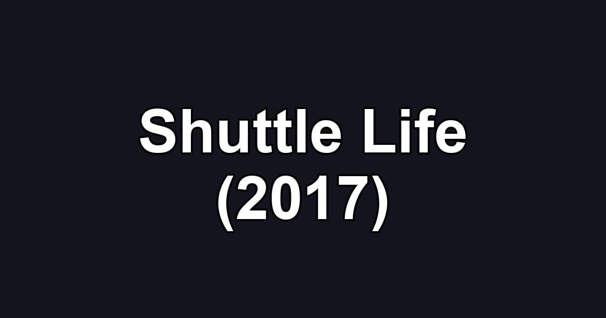 Shuttle Life (2017)