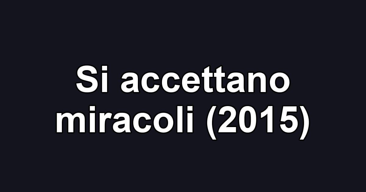 Si accettano miracoli (2015)