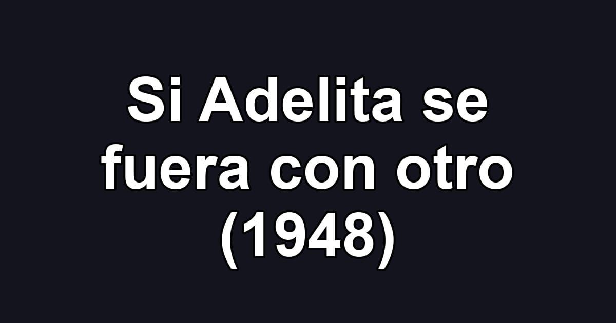 Si Adelita se fuera con otro (1948)