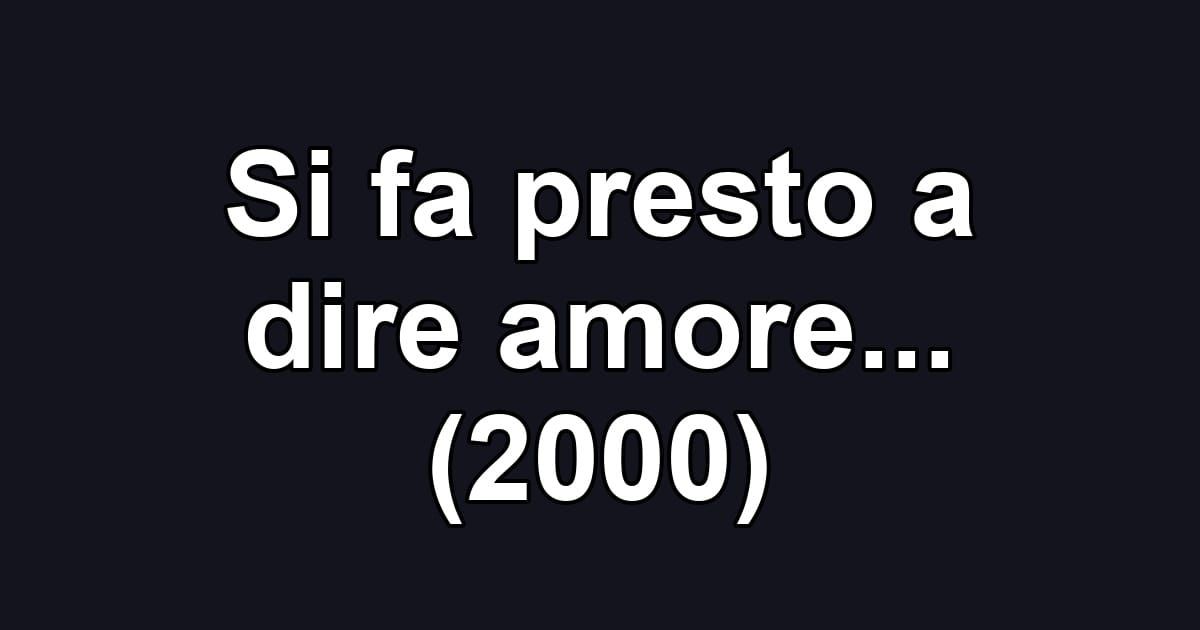 Si fa presto a dire amore... (2000)