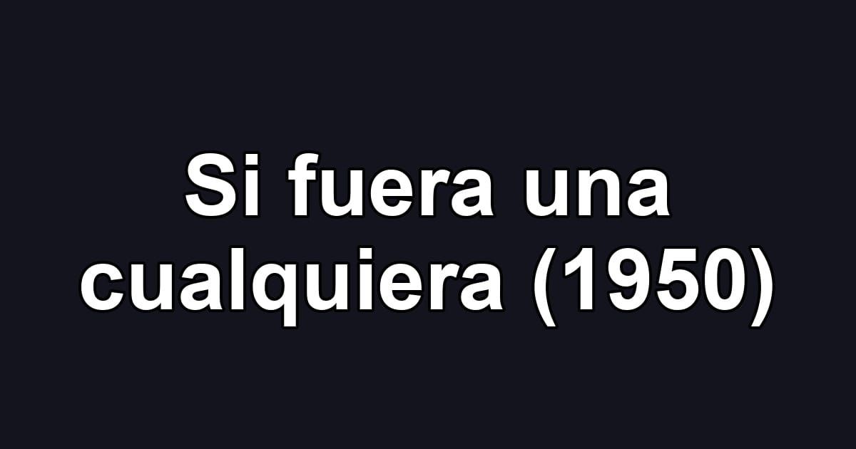 Si fuera una cualquiera (1950)