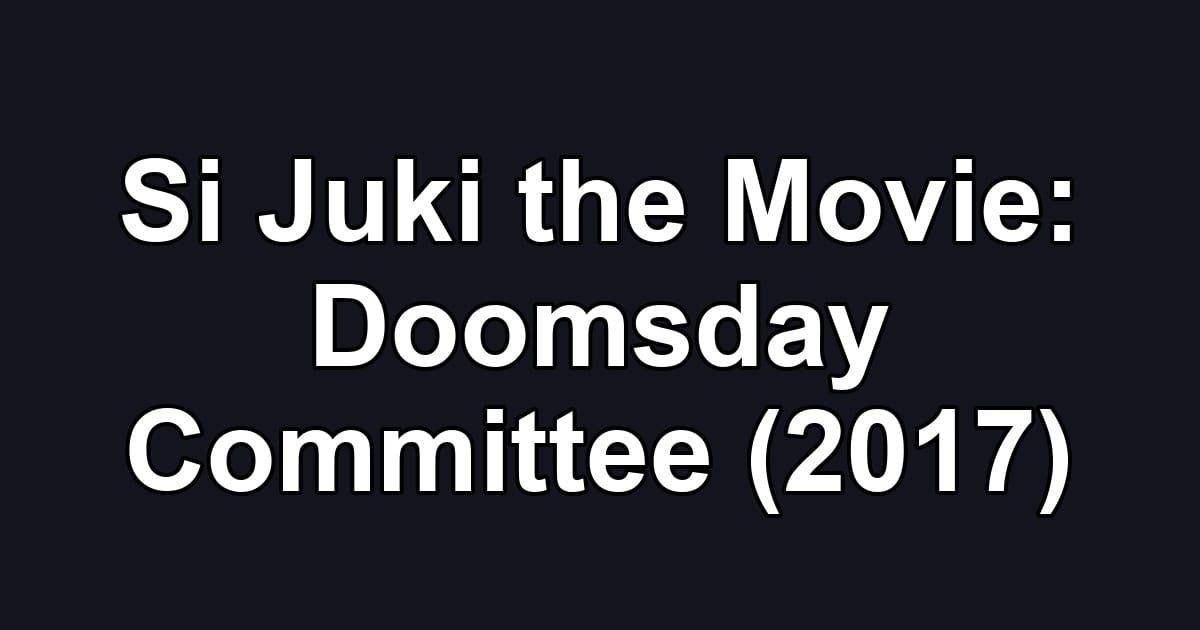 Si Juki the Movie: Doomsday Committee (2017)