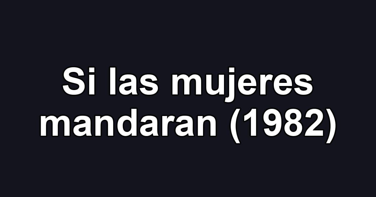 Si las mujeres mandaran (1982)