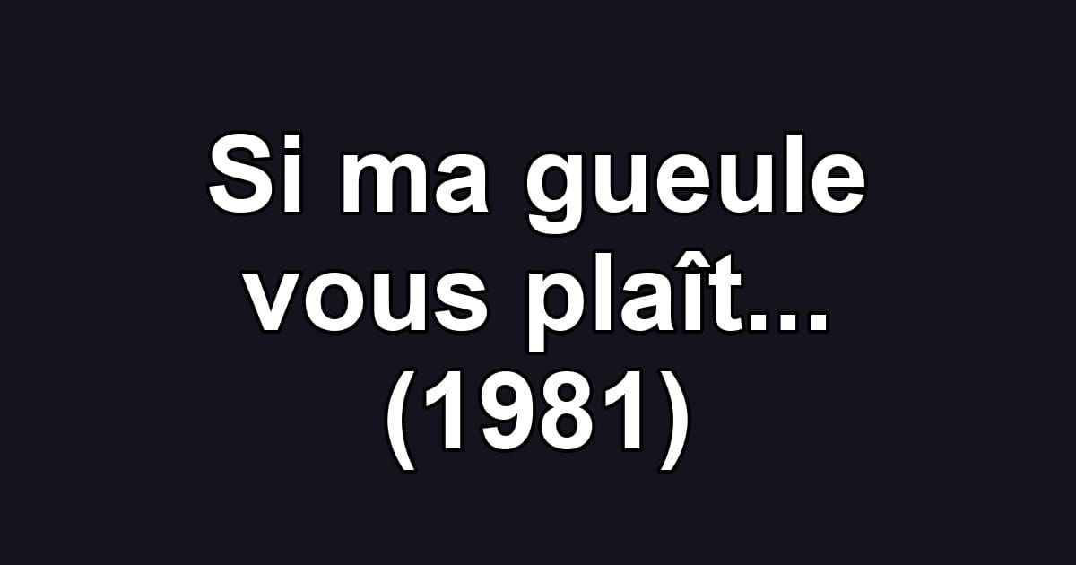 Si ma gueule vous plaît... (1981)