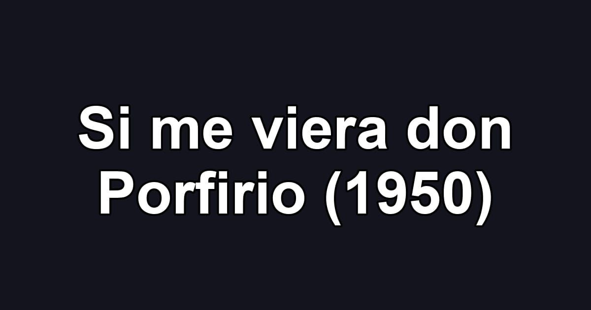 Si me viera don Porfirio (1950)