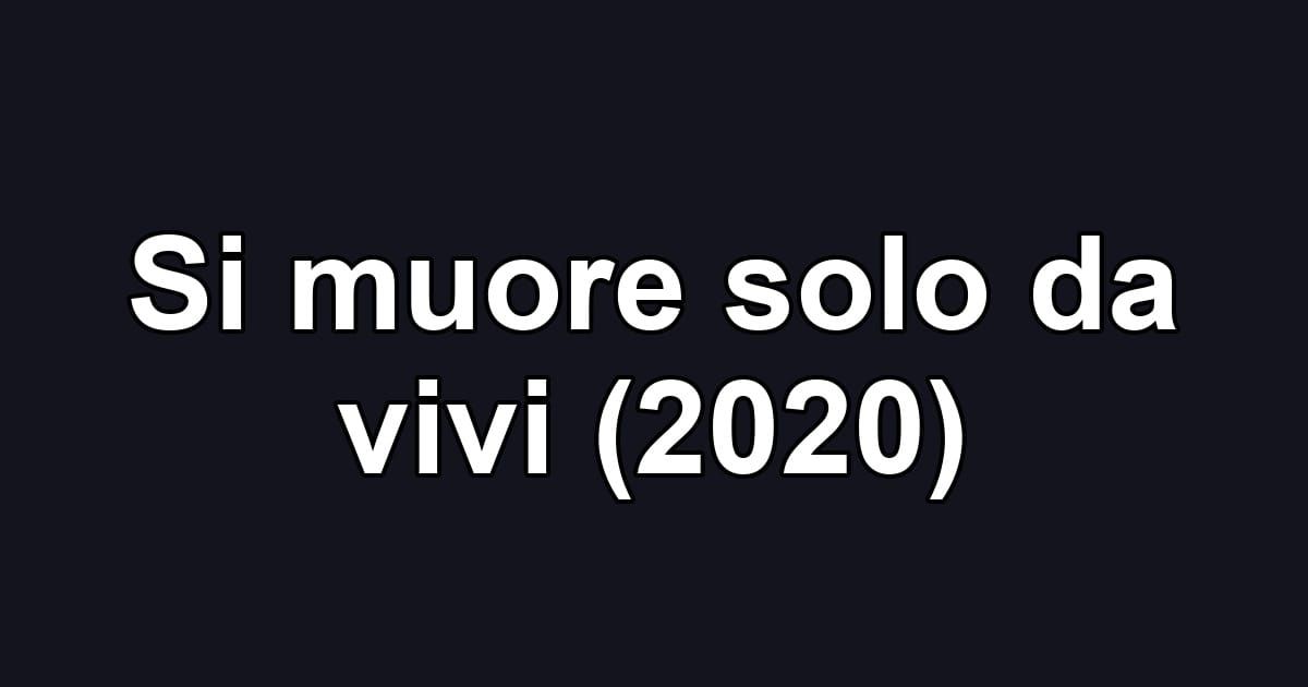 Si muore solo da vivi (2020)