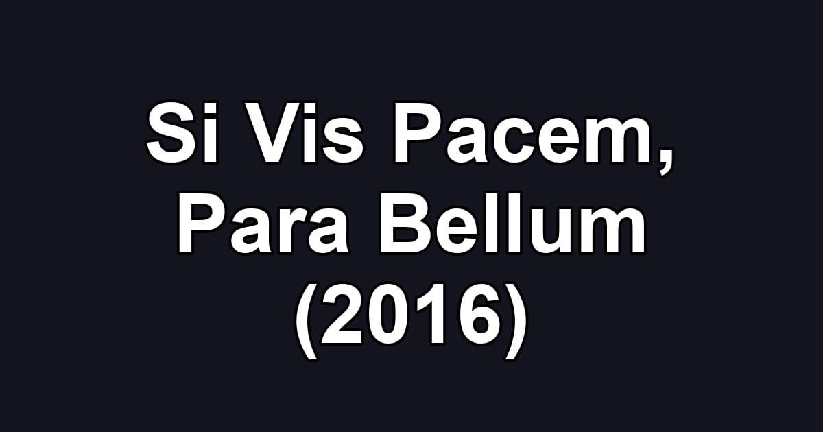 Si Vis Pacem, Para Bellum (2016)