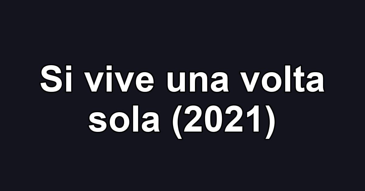 Si vive una volta sola (2021)