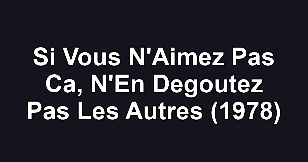 Si Vous N'Aimez Pas Ca, N'En Degoutez Pas Les Autres (1978)
