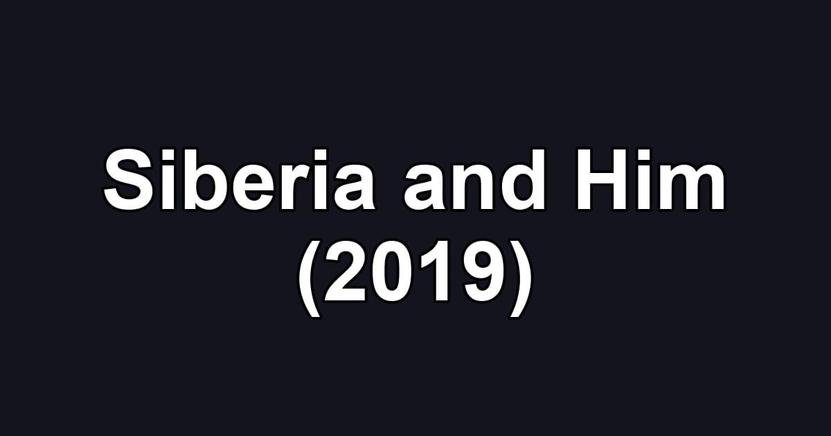 Siberia and Him (2019)