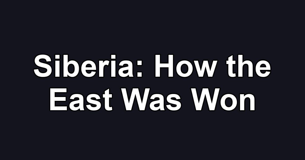 Siberia: How the East Was Won
