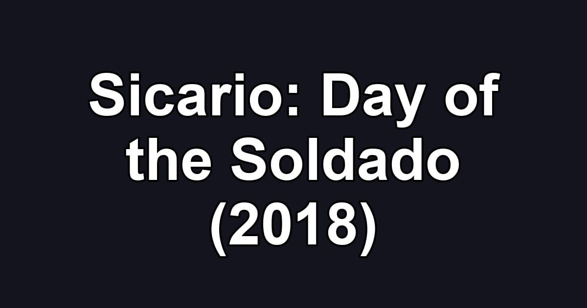 Sicario: Day of the Soldado (2018)