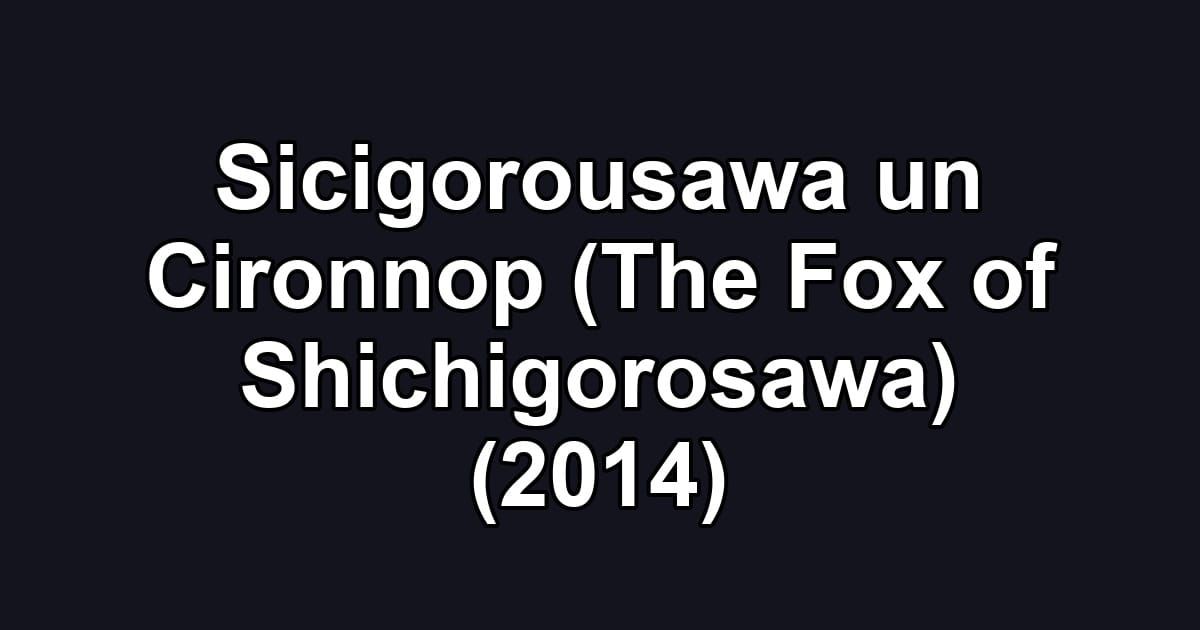 Sicigorousawa un Cironnop (The Fox of Shichigorosawa) (2014)