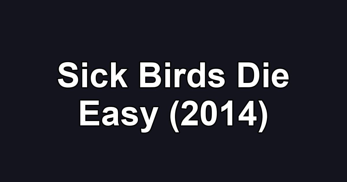 Sick Birds Die Easy (2014)
