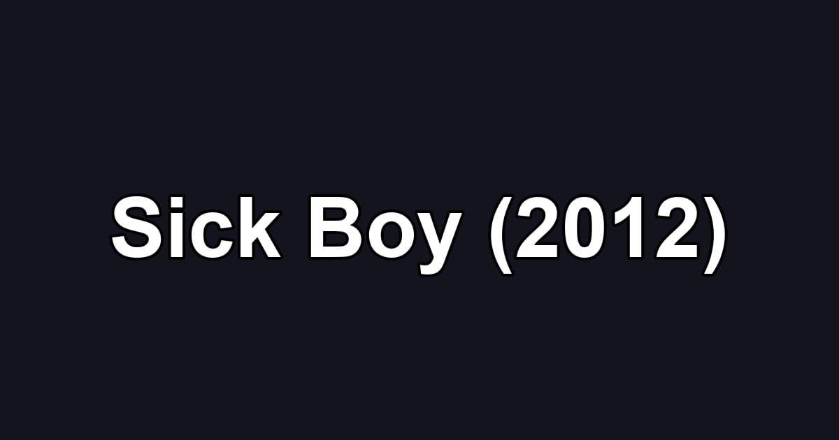 Sick Boy (2012)