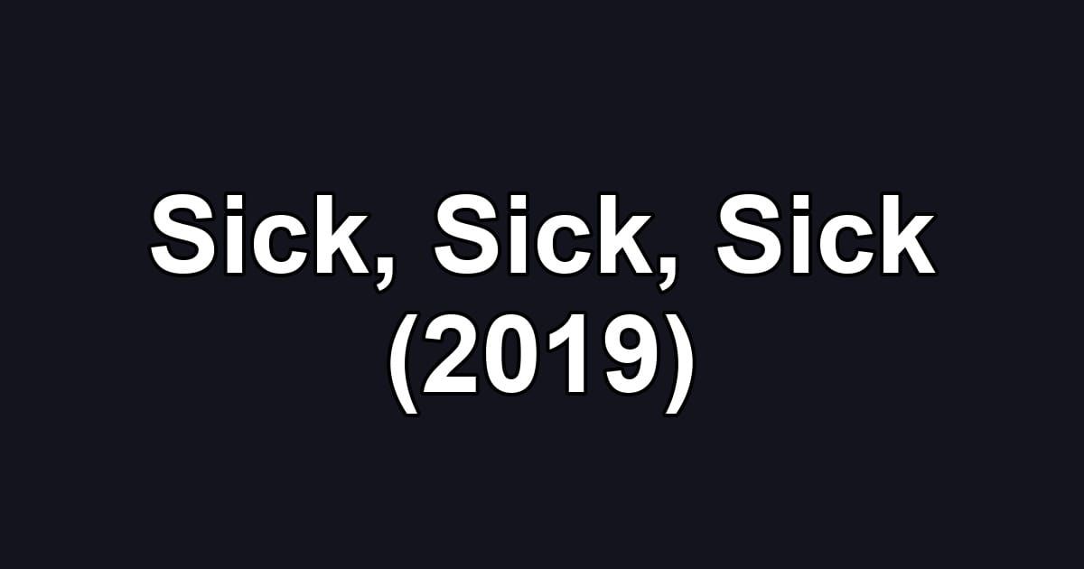 Sick, Sick, Sick (2019)