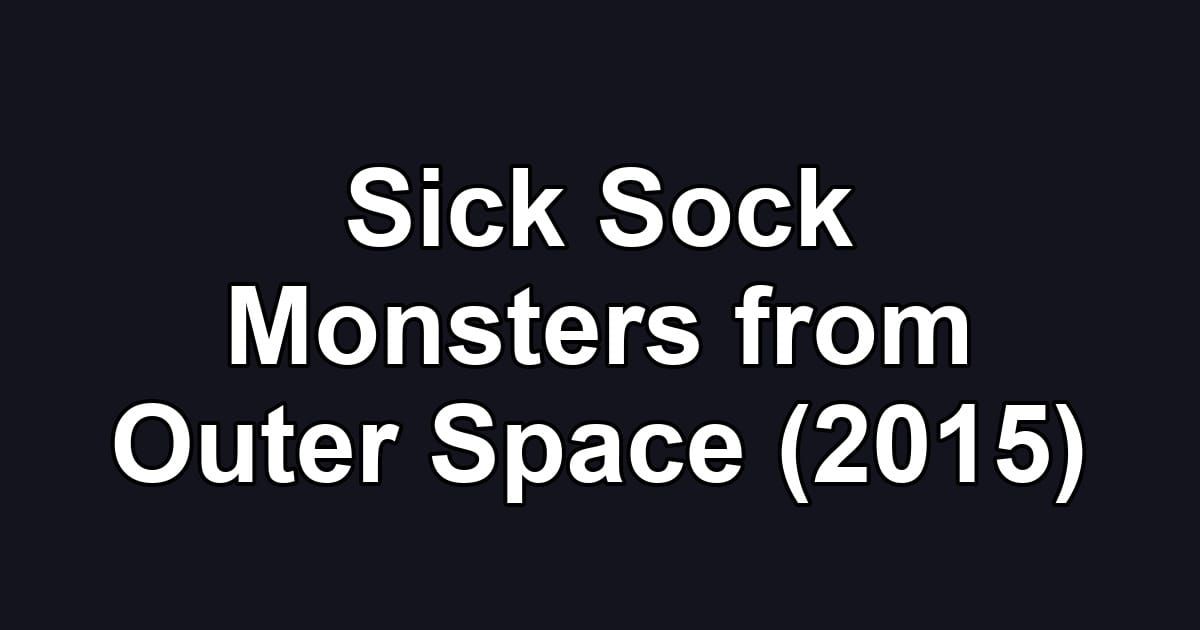 Sick Sock Monsters from Outer Space (2015)