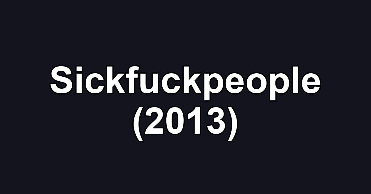Sickfuckpeople (2013)