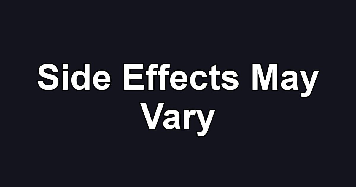 Side Effects May Vary
