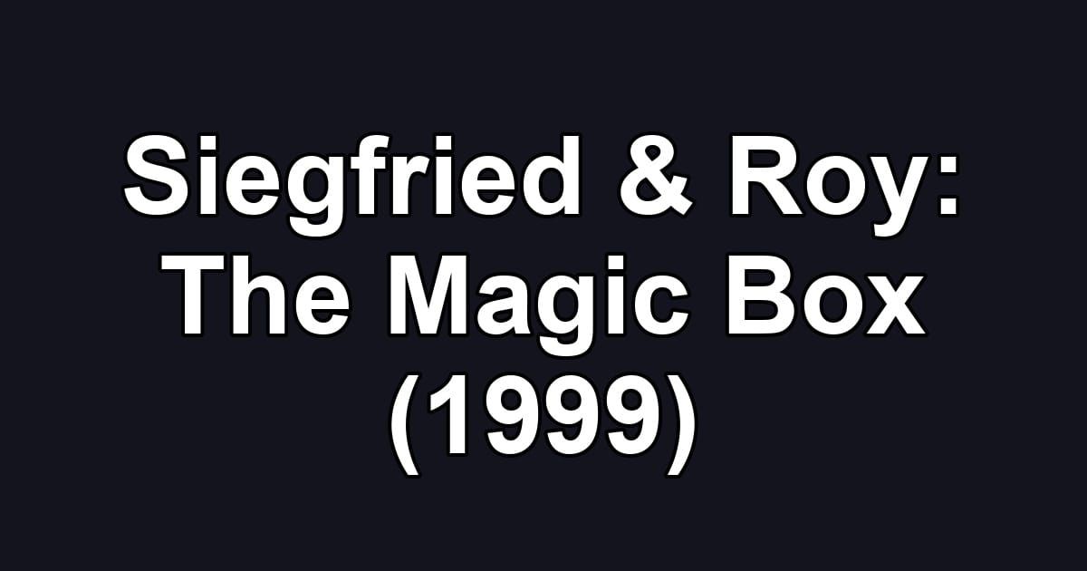Siegfried & Roy: The Magic Box (1999)