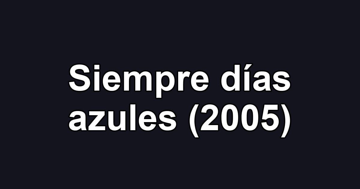 Siempre días azules (2005)