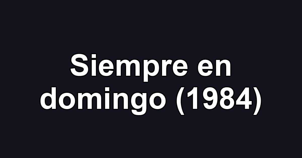 Siempre en domingo (1984)