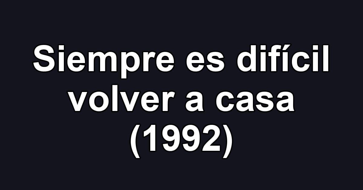 Siempre es difícil volver a casa (1992)
