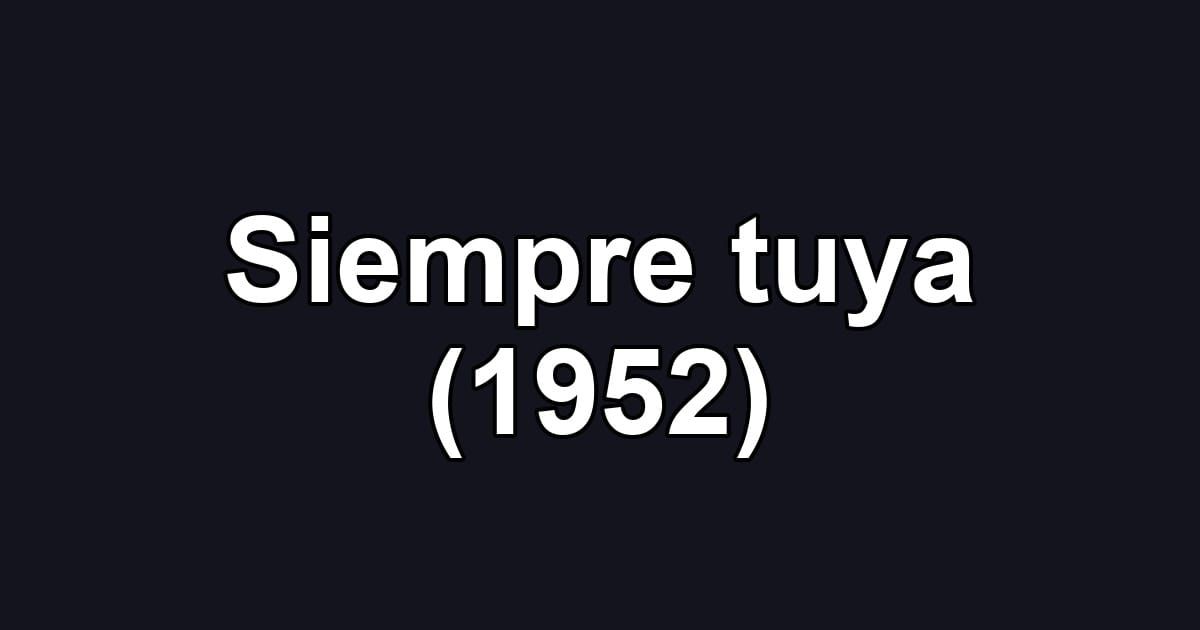 Siempre tuya (1952)