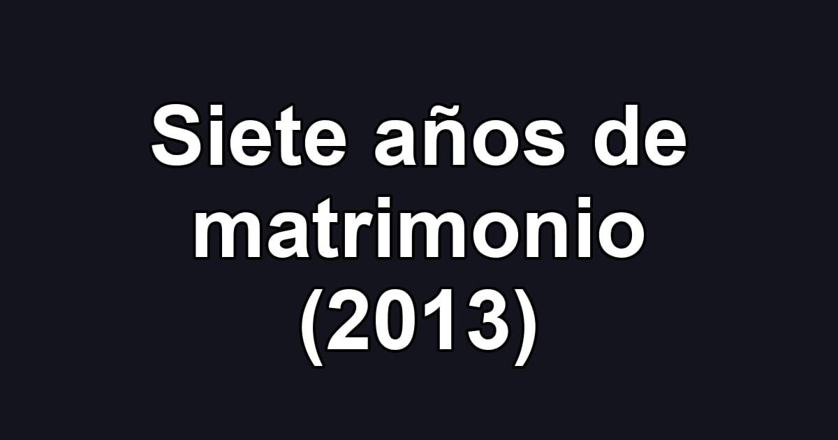 Siete años de matrimonio (2013)