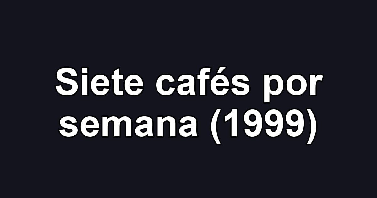 Siete cafés por semana (1999)