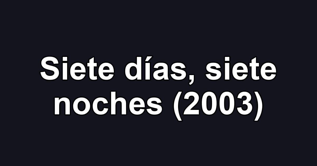Siete días, siete noches (2003)