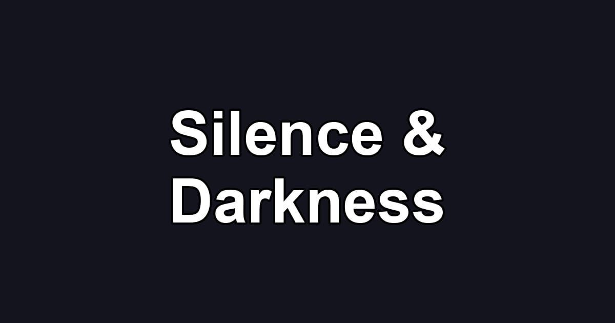 Silence & Darkness