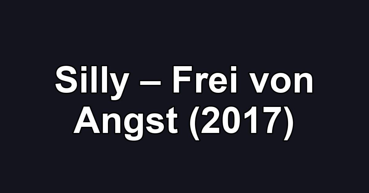 Silly – Frei von Angst (2017)