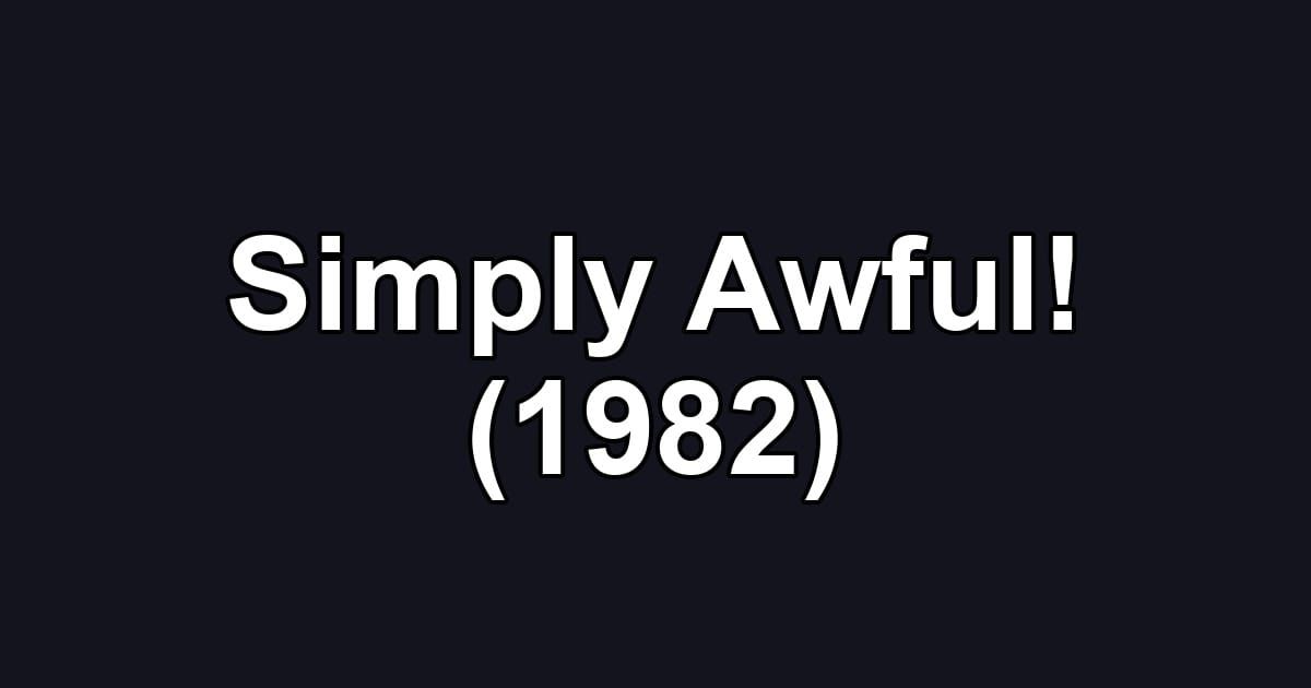 Simply Awful! (1982)