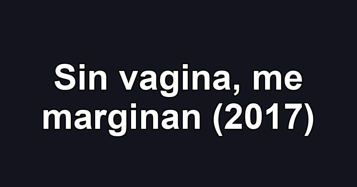 Sin vagina, me marginan (2017)