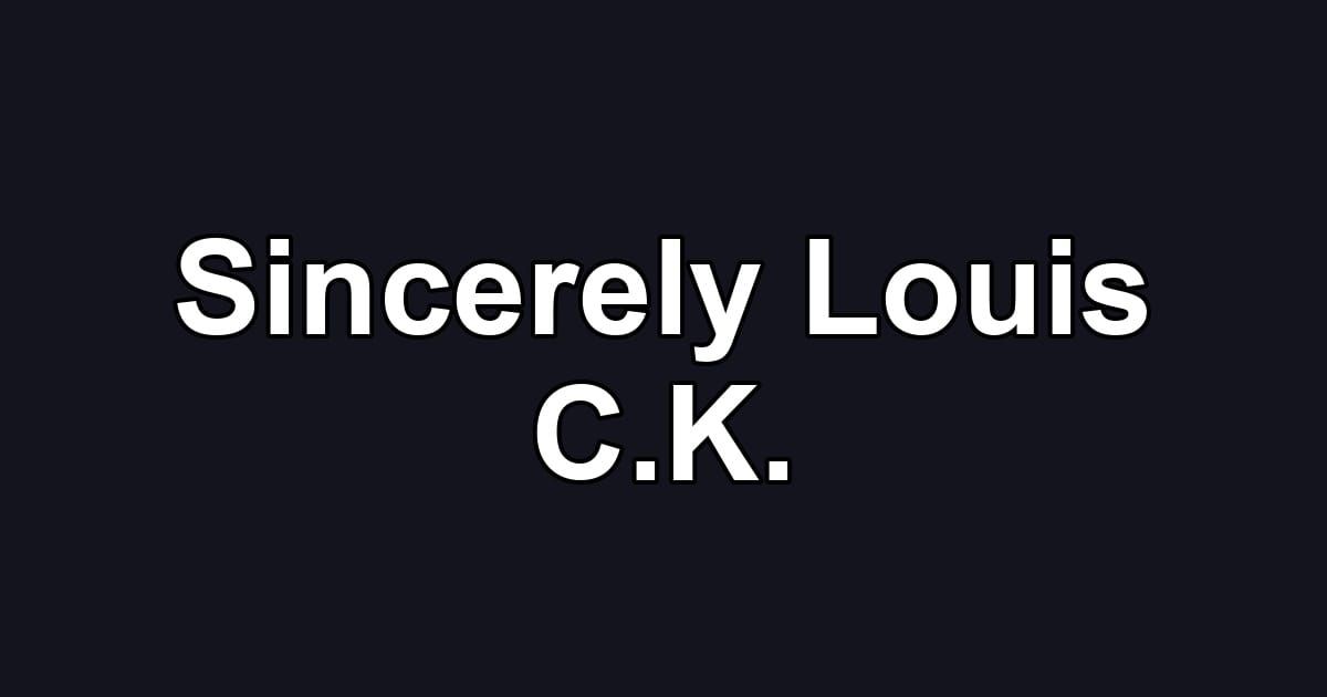 Sincerely Louis C.K.
