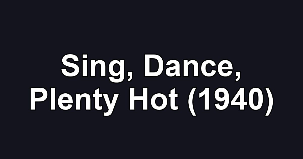 Sing, Dance, Plenty Hot (1940)