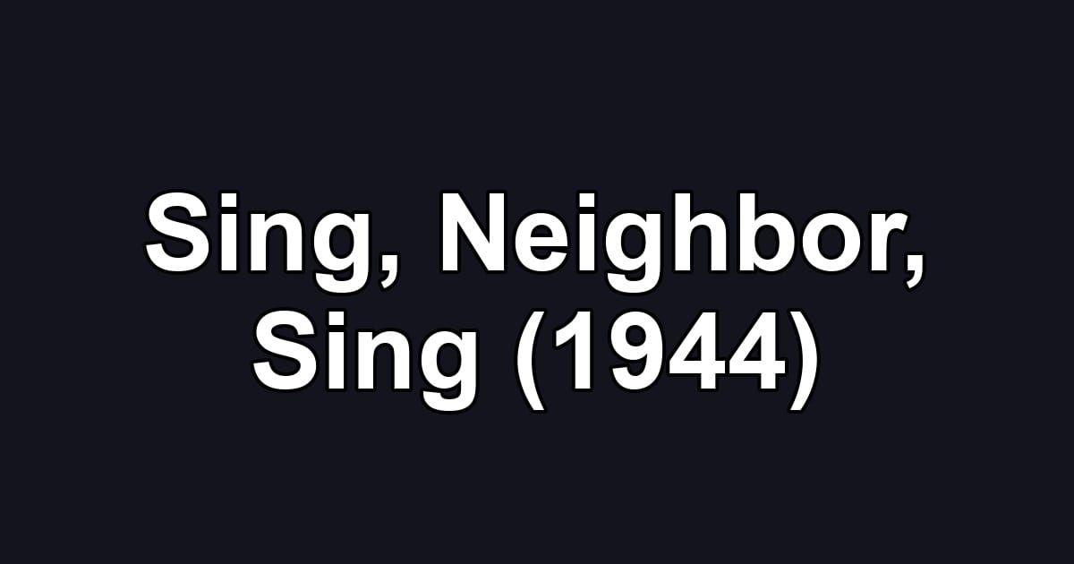 Sing, Neighbor, Sing (1944)