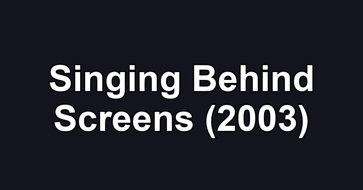 Singing Behind Screens (2003)