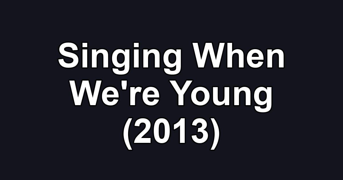 Singing When We're Young (2013)